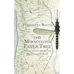 The Miraculous Fever-tree: Malaria, Medicine and the Cure That Changed the World