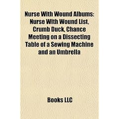 Nurse with Wound Albums: Nurse with Wound List, Crumb Duck, Chance Meeting on a Dissecting Table of a Sewing Machine and an Umbrella