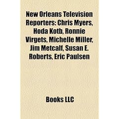 New Orleans Television Reporters: Chris Myers, Hoda Kotb, Ronnie Virgets, Michelle Miller, Jim Metcalf, Susan E. Roberts, Eric Paulsen, Dana Howard, Sally-ann Roberts (Eng)