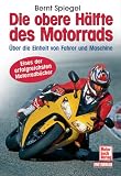 [B&uuml;cher] Die obere Hälfte des Motorrads. Über die Einheit von Fahrer und Maschine. Der Bestseller - erweitert und aktualisiert: Über die Einheit von Fahrer und Maschine