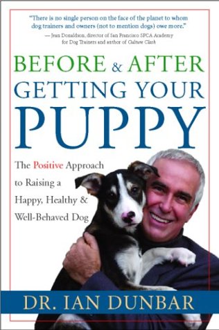  Before and After Getting Your Puppy: The Positive Approach to Raising a Happy, Healthy, and Well-Behaved Dog