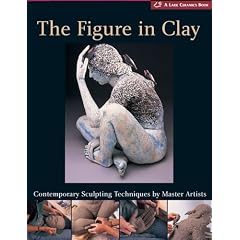 The Figure In Clay: Contemporary Sculpting Techniques By Master Artists (A Lark Ceramics Book)