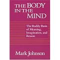 The Body in the Mind: The Bodily Basis of Meaning, Imagination, and Reason