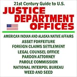 [Book] 21st Century Guide to U.S. Justice Department Offices: American Indian and Alaska Native Affairs, Asset Forfeiture, Foreign Claims Settlement, Legal Counsel, Pardon Attorney, Parole Commission, National Interpol Bureau, Weed and Seed Program (CD-ROM)