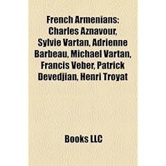 French Armenians: Charles Aznavour, Sylvie Vartan, Adrienne Barbeau, Michael Vartan, Francis Veber, Patrick Devedjian, Henri Troyat