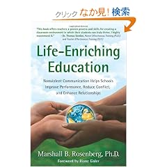 Life-Enriching Education: Nonviolent Communication Helps Schools Improve Performance, Reduce Conflict, and Enhance Relationships