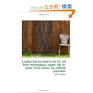 【クリックでお店のこの商品のページへ】A medical formulary based on the U.S. and British pharmacopoeias; together with numerous French, Ger: Laurence Johnson: 洋書