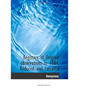 【クリックで詳細表示】Registers of Original observations in 1884， Reduced and Correted [ペーパーバック]