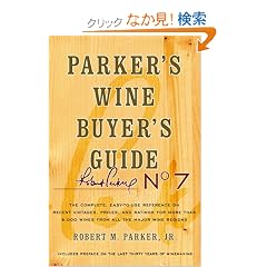 Parker's Wine Buyer's Guide, 7th Edition: The Complete, Easy-to-Use Reference on Recent Vintages, Prices, and Ratings for More than 8,000 Wines from All the Major Wine Regions
