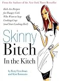 [Book] Skinny Bitch in the Kitch: Kick-Ass Recipes for Hungry Girls Who Want to Stop Cooking Crap (and Start Looking Hot!)