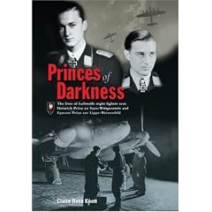 Princes of Darkness: The Lives of Luftwaffe Night Fighter Aces Heinrich Prinz zu Sayn-Wittgenstein and Egmont Prinz Zur Lippe-Weissenfeld