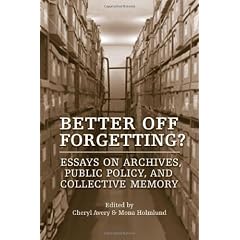 Better Off Forgetting?: Essays on Archives, Public Policy, and Collective Memory