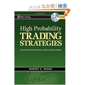 【クリックでお店のこの商品のページへ】High Probability Trading Strategies: Entry to Exit Tactics for the Forex, Futures, and Stock Markets (Wiley Trading): Robert C. Miner: 洋書