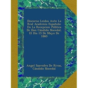 【クリックで詳細表示】Discurso Leidos Ante La Real Academia Espanola： En La Recepcion Publica De Don Candido Nocedal， El Dia 15 De Mayo De 1860： Angel Saavedra De Rivas， Candido Nocedal： 洋書