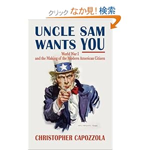 【クリックでお店のこの商品のページへ】Uncle Sam Wants You: World War I and the Making of the Modern American Citizen: Christopher Capozzola: 洋書
