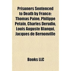 Prisoners Sentenced to Death by France: Thomas Paine, Philippe Petain, Charles Derudio, Louis Auguste Blanqui, Jacques de Bernonville