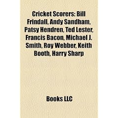 Cricket Scorers: Bill Frindall, Andy Sandham, Patsy Hendren, Ted Lester, Francis Bacon, Michael J. Smith, Roy Webber, Keith Booth, Harr