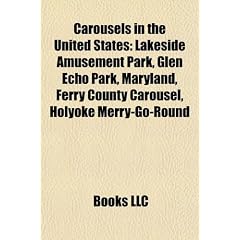 Carousels in the United States: Lakeside Amusement Park, Glen Echo Park, Maryland, Ferry County Carousel, Holyoke Merry-Go-Round