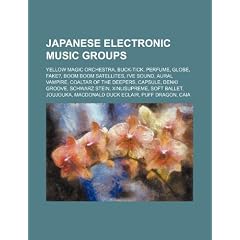 Japanese Electronic Music Groups: Yellow Magic Orchestra, Buck-Tick, Perfume, Globe, Fake?, Boom Boom Satellites, I've Sound, Aural Vampire