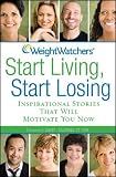 [Book] Weight Watchers Start Living, Start Losing: Inspirational Stories That Will Motivate You Now