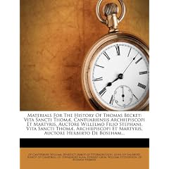 Materials for the History of Thomas Becket: Vita Sancti Thom , Cantuariensis Archiepiscopi Et Martyris, Auctore Willelmo Filio Stephani. Vita Sancti T