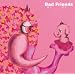 Bad Friends~���v�I�g���r���[�g~