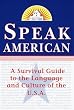 Speak American: A Survival Guide to the Language and Culture of the U.S.A.