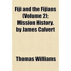 Fiji and the Fijians (Volume 2); Mission History. by James Calvert