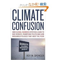 Climate Confusion: How Global Warming Hysteria Leads to Bad Science, Pandering Politicians and Misguided Policies That Hurt the Poor