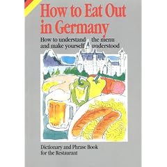 How to Eat Out in Germany, Austria and Switzerland: How to Understand the Menu and Make Yourself Understood : Dictionary and Phrase Book for the Restaurant