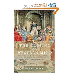 【クリックでお店のこの商品のページへ】The Closing of the Western Mind: The Rise of Faith and the Fall of Reason : Charles Freeman : 洋書 : Amazon.co.jp