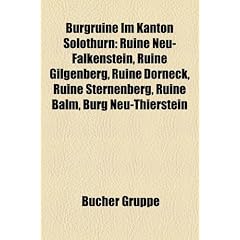 Burgruine Im Kanton Solothurn: Ruine Neu-Falkenstein, Ruine Gilgenberg, Ruine Dorneck, Ruine Sternenberg, Ruine Balm, Burg Neu-Thierstein