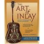 The Art Of Inlay: Design & Technique For Fine Woodworking
