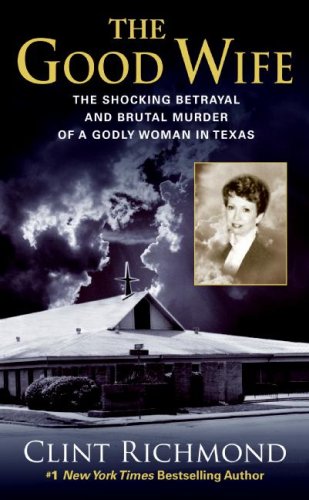  The Good Wife: The Shocking Betrayal and Brutal Murder of a Godly Woman in Texas