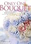 ONLY ONE BOUQUET�\FOR YOUR WEDDING ���Ȃ������́A���E�ɂ����ЂƂ̃u�[�P�B