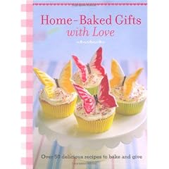 Home-Baked Gifts With Love: Over 50 Delicious Recipes to Bake and Give (Baking)