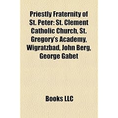 Priestly Fraternity of St. Peter: St. Clement Catholic Church, St. Gregory's Academy, Wigratzbad, John Berg, George Gabet