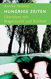 [B&uuml;cher] Hungrige Zeiten. Überleben mit der Magersucht und Bulimie: Über Leben mit Magersucht und Bulimie