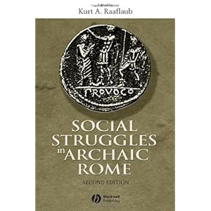 【クリックでお店のこの商品のページへ】Social Struggles in Archaic Rome： New Perspectives on the Conflict of the Orders： Kurt A. Raaflaub： 洋書