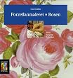 Porzellanmalerei Rosen. Ideen, Beispiele, Techniken