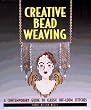 Creative Bead Weaving: A Contemporary Guide to Classic Off-Loom Stitches