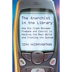 The Anarchist In The Library: How The Clash Between Freedom And Control Is Hacking The Real World And Crashing The System