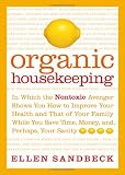 [Book] Organic Housekeeping: In Which the Non-Toxic Avenger Shows You How to Improve Your Health and That of Your Family, While You Save Time, Money, and, Perhaps, Your Sanity