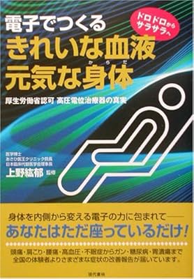 電子でつくるきれいな血液・元気な身体―厚生労働省認可高圧電位治療器の真実