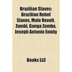 Brazilian Slaves: Brazilian Rebel Slaves, Mal Revolt, Zumbi, Ganga Zumba, Joseph Antonio Emidy
