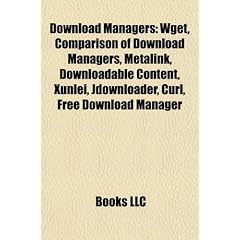 Download Managers: Wget, Comparison of Download Managers, Metalink, Downloadable Content, Xunlei, Jdownloader, Curl, Free Download Manage