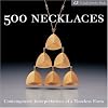 500 Necklaces: Contemporary Interpretations of a Timeless Form (500 (Lark Paperback))