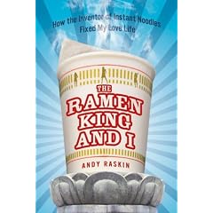 【クリックで詳細表示】The Ramen King and I： How the Inventor of Instant Noodles Fixed My Love Life： Andy Raskin： 洋書