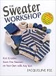 The Sweater Workshop: Knit Creative, Seam-Free Sweaters on Your Own With Any Yarn