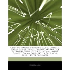 Articles on Clyde F.C. Seasons, Including: 2006 "07 Clyde F.C. Season, 2005 "06 Clyde F.C. Season, 2007 "08 Clyde F.C. Season, 2008 "09 Clyde F.C. Sea